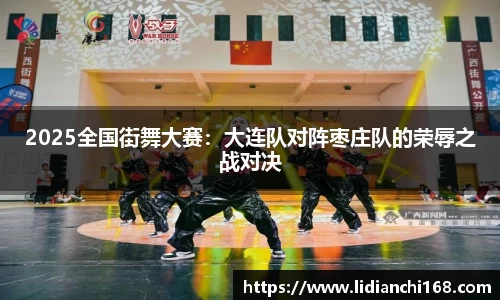 2025全国街舞大赛：大连队对阵枣庄队的荣辱之战对决