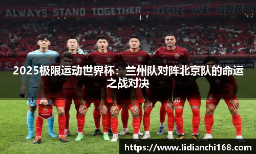 2025极限运动世界杯：兰州队对阵北京队的命运之战对决